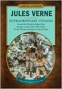 Extraordinary Voyages: Around the World in Eighty Days, Journey to the Center of the Earth, Twenty Thousand Leagues Under the Seas by Jules Verne