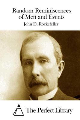 Random Reminiscences of Men and Events by John D. Rockefeller