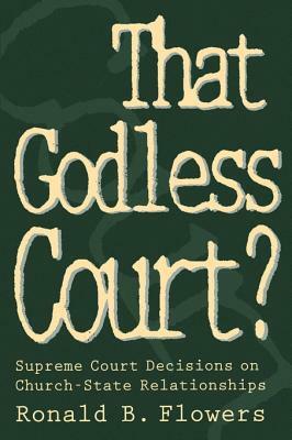 That Godless Court?: Supreme Court Decisions on Church-State Relationships by Ronald B. Flowers