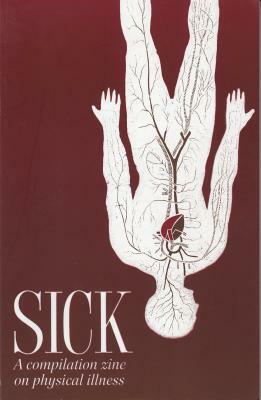 Sick: A Compilation Zine on Physical Illness by Ben Holtzman