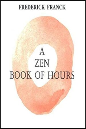 A Zen Book of Hours by Frederick Franck