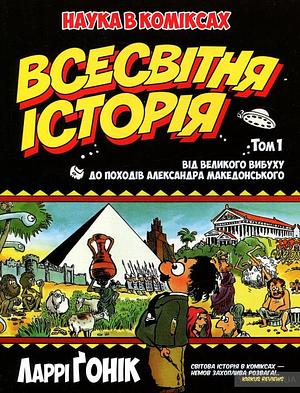 Всесвітня історія, Том 1: Від Великого вибуху до походів Александра Македонського by Анатолій Хлівний, Larry Gonick