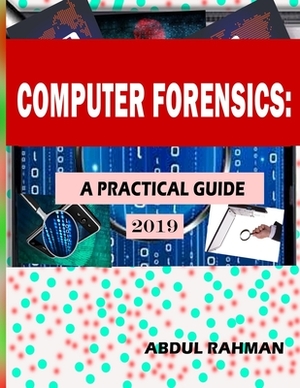 Computer Forensics: A Practical Guide 2019: This is Practical Guide to enhace your skills in the field of computer forensics and cyber sec by Abdul Rahman