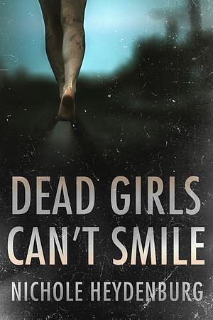 Dead Girls Can't Smile by Nichole Heydenburg