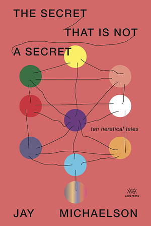 The Secret That Is Not a Secret: Ten Heretical Tales by Jay Michaelson