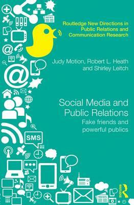 Social Media and Public Relations: Fake Friends and Powerful Publics by Judy Motion, Robert L. Heath, Shirley Leitch