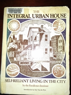 The Integral Urban House by Farallones Institute, Sim Van der Ryn, Helga Olkowski