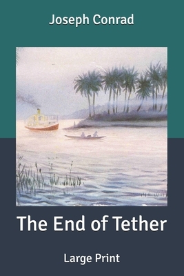 The End of Tether: Large Print by Joseph Conrad