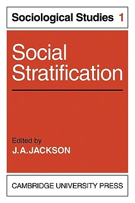 Social Stratification: Volume 1, Sociological Studies by J. A. Jackson