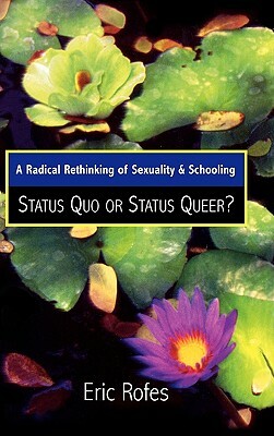 A Radical Rethinking of Sexuality and Schooling: Status Quo or Status Queer? by Eric Rofes