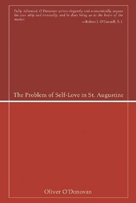 The Problem of Self-Love in St. Augustine by Oliver O'Donovan