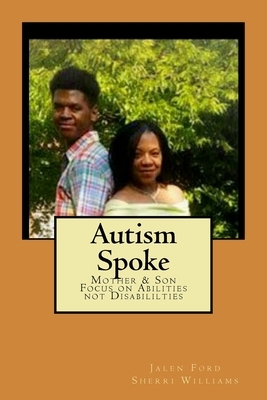 Autism Spoke: A Mother & Son's Focus on Abilities not Disabilities by Jalen T. Ford, Sherri L. Williams