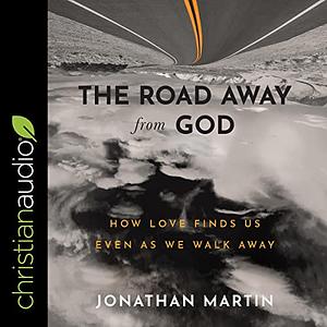 The Road Away from God: How Love Finds Us Even as We Walk Away by Jonathan Martin