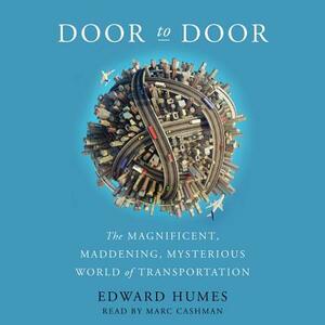 Door to Door: The Magnificent, Maddening, Mysterious World of Transportation by Edward Humes