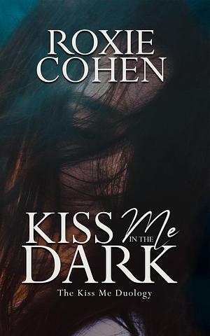 Kiss Me in the Dark: A Protective Cowboy Romantic Suspense by Roxie Cohen, Roxie Cohen