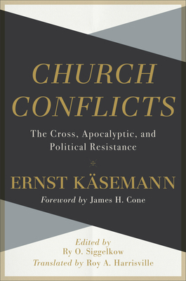 Church Conflicts: The Cross, Apocalyptic, and Political Resistance by Käsemann Ernst