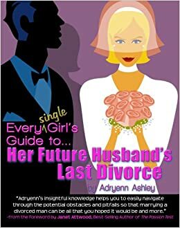 Every Single Girl's Guide to Her Future Husband's Last Divorce by Adryenn Ashley