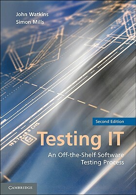 Testing IT: An Off-The-Shelf Software Testing Process by John Watkins, Simon Mills