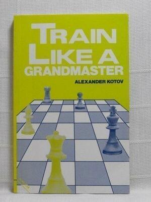 Train Like a Grandmaster by Alexander Kotov