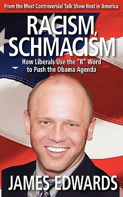 Racism Schmacism: How Liberals Use the "R" Word to Push the Obama Agenda by James Edwards