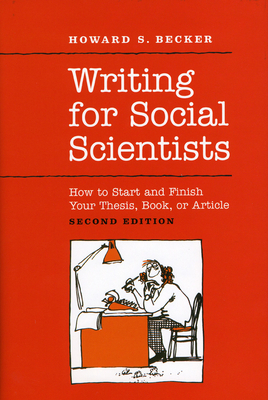 Writing for Social Scientists: How to Start and Finish Your Thesis, Book, or Article: Second Edition by Howard S. Becker