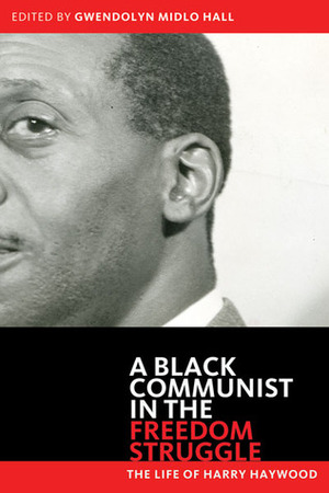 Black Communist in the Freedom Struggle: The Life of Harry Haywood by Harry Haywood, Gwendolyn Midlo Hall