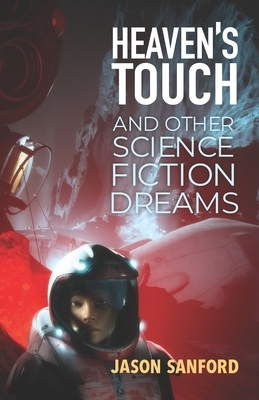 Heaven's Touch and Other Science Fiction Dreams by Jason Sanford