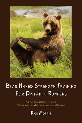 Bear Naked Strength Training for Distance Runners by Rick Morris