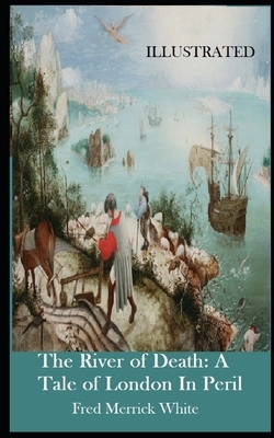 The River of Death: A Tale of London In Peril Illustrated by Fred Merrick White