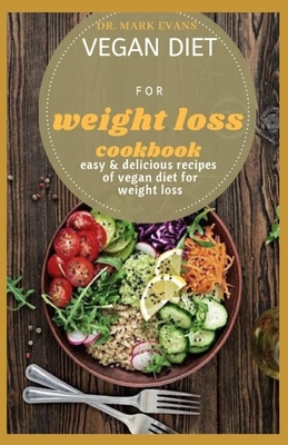 Vegan Diet for Weight Loss Cookbook: Easy and delicious vegan diet recipes for weight loss by Mark Evans