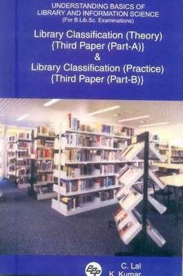 Understanding Basics of Library and Information Science (for B.Lib.Sc. Examinations): Library Classification (Theory) {third Paper (Part-A)} and Libra by K. Kumar, C. Lal