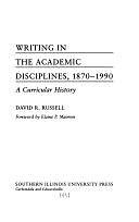 Writing in the Academic Disciplines, 1870-1990: A Curricular History by David R. Russell