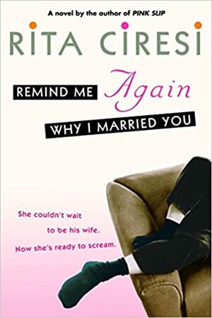 Remind Me Again Why I Married You by Rita Ciresi