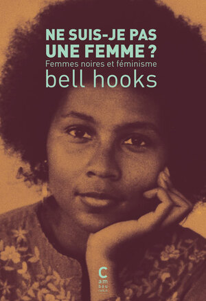 Ne suis-je pas une femme ? Femmes noires et féminisme by bell hooks