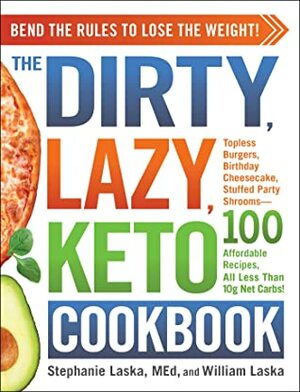 The DIRTY, LAZY, KETO Cookbook: Bend the Rules to Lose the Weight! by William Laska, Stephanie Laska