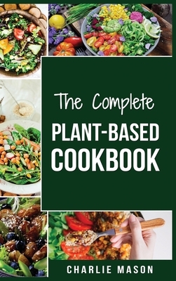 Plant-Based Cookbook: Plant Based Cookbook Whole Food Plant Based Cookbook (plant based cookbook whole food plant based cookbook whole by Charlie Mason