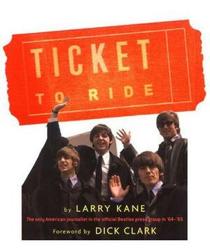 Ticket To Ride: Inside The Beatles' 1964 Tour that Changed The World by Larry Kane