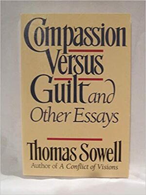 Compassion Versus Guilt, and Other Essays: And Other Essays by Thomas Sowell