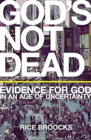 God's Not Dead: Evidence for God in an Age of Uncertainty by Rice Broocks