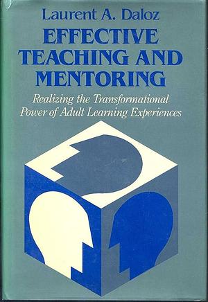 Effective Teaching and Mentoring: Realizing the Transformational Power of Adult Learning Experiences by Laurent A. Daloz