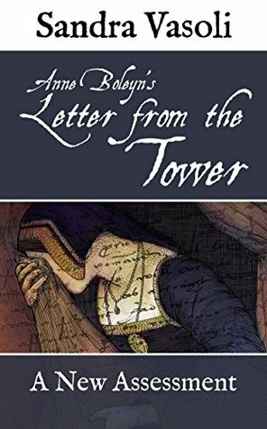 Anne Boleyn's Letter from the Tower: A New Assessment by Sandra Vasoli