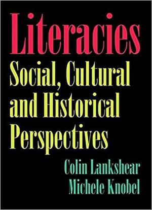 Literacies: Social, Cultural and Historical Perspectives by Colin Lankshear, Michele Knobel