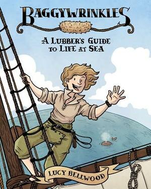 Baggywrinkles: A Lubber's Guide to Life at Sea by Lucy Bellwood