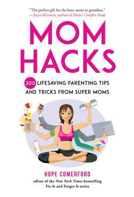 Mom Hacks: 200 Lifesaving Parenting Tips and Tricks from Super Moms by Hope Comerford