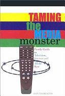 Taming the Media Monster: A Family Guide to Television, Internet, and All the Rest by Dan Andriacco