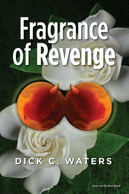 Fragrance of Revenge by Dick C. Waters