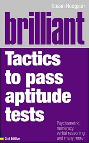 Brilliant Tactics To Pass Aptitude Tests: Psychometric, Numeracy, Verbal Reasoning, And Many More by Susan Hodgson