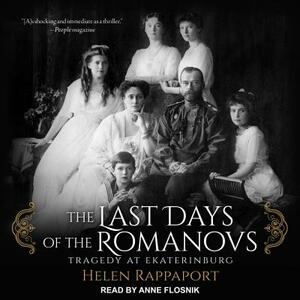 The Last Days of the Romanovs: Tragedy at Ekaterinburg by Helen Rappaport