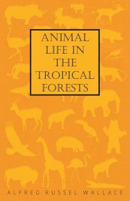 Animal Life in the Tropical Forests by Alfred Russel Wallace