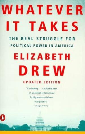 Whatever it Takes: The Real Struggle for Political Power in America by Elizabeth Drew